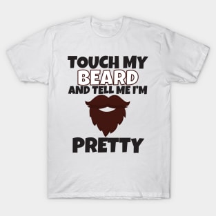 Touch My Beard And Tell Me I'm Pretty T-Shirt